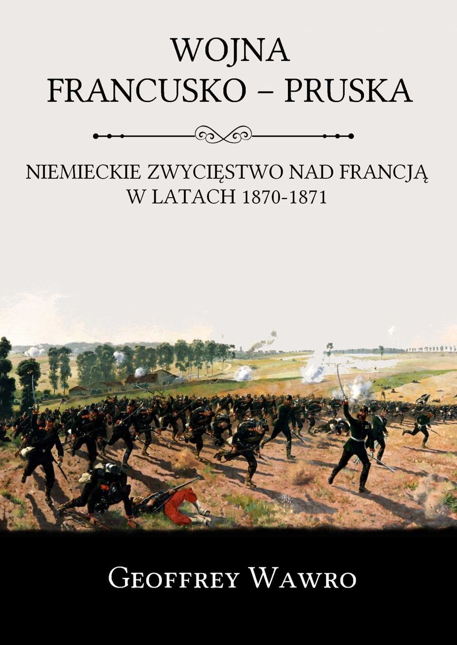 Okładka książki „Wojna francusko – pruska. Niemieckie zwycięstwo nad Francją w latach 1870 – 1871”